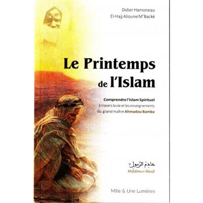 Le printemps de l'islam : comprendre l'islam spirituel à travers la vie et les enseignements du grand maître Ahmadou Bamba