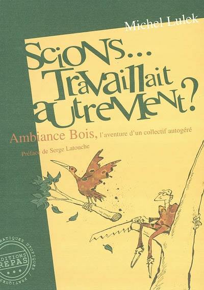 Scions travaillait autrement : ambiance bois l'aventure d'un collectif autogéré