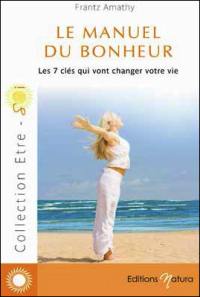 Le manuel du bonheur : les 7 clés qui vont changer votre vie