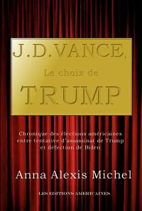 J.D.Vance, le choix de Trump : chronique d'une élection entre tentative d'assassinat de Trump et défection de Biden