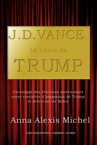 J.D.Vance, le choix de Trump : chronique d'une élection entre tentative d'assassinat de Trump et défection de Biden