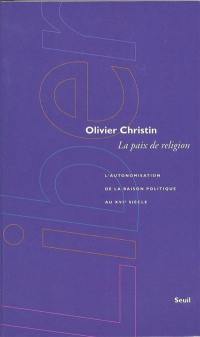 La paix de religion : l'autonomisation de la raison politique au XVIe siècle