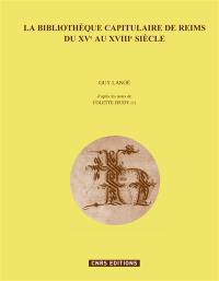 La bibliothèque capitulaire de Reims du XVe au XVIIIe siècle : l'inventaire de 1456-1462 et ses récolements (1470, 1479), l'inventaire de la fin du XVIIe siècle