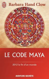 Le code maya : 2012, la fin d'un monde