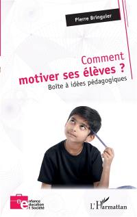 Comment motiver ses élèves ? : boîte à idées pédagogiques