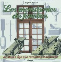 Les menuiseries de fenêtres : du Moyen Age à la révolution industrielle