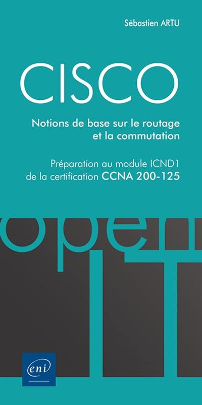 Cisco : notions de base sur le routage et la commutation : préparation au module ICND1 de la certification CCNA 200-125