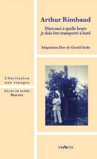 Arthur Rimbaud : dites-moi à quelle heure je dois être transporté à bord : adaptation libre