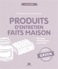 Produits d'entretien faits maison : écologique & économique : récurer, désinfecter, parfumer