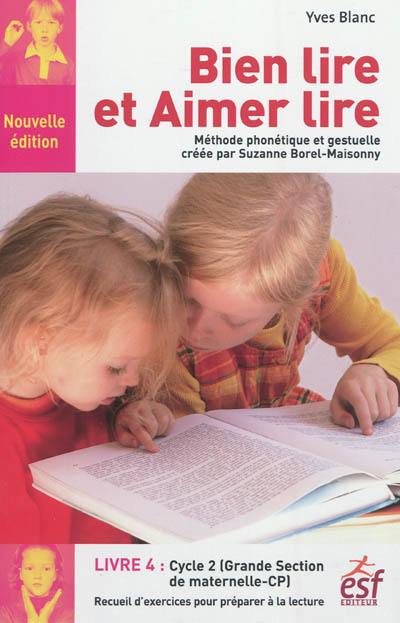 Bien lire et aimer lire. Vol. 4. Grande section de maternelle et cours préparatoire : recueil d'exercices de préparation à la lecture syllabique : méthode phonétique et gestuelle créée par Suzanne Borel-Maisonny