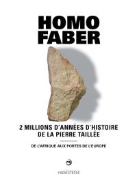 Homo faber : 2 millions d'années d'histoire de la pierre taillée, de l'Afrique aux portes de l'Europe : exposition, Les Eyzies-de-Tayac, Musée national de la préhistoire, du 10 juillet au 29 novembre 2021