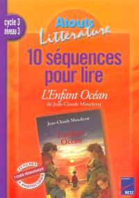 10 séquences pour lire L'enfant océan de J.-C. Mourlevat, cycle 3 niveau 3 : guide pédagogique