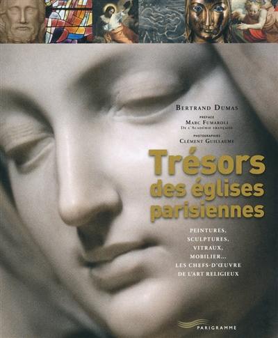 Trésors des églises parisiennes : peintures, sculptures, vitraux, mobilier... : les chefs-d'oeuvre de l'art religieux