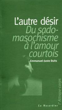 L'autre désir, du sadomasochisme à l'amour courtois