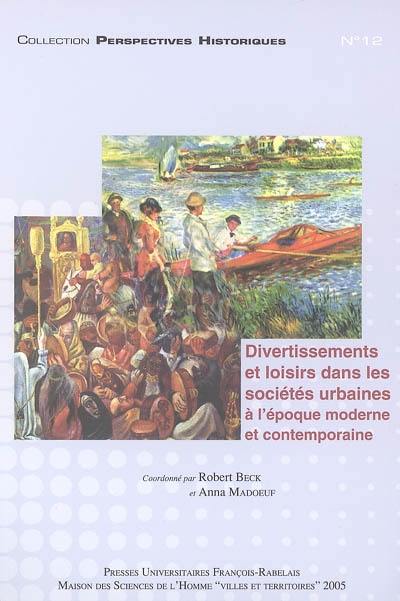 Divertissements et loisirs dans les sociétés urbaines à l'époque moderne et contemporaine : actes du colloque Divertissements et loisirs dans les sociétés urbaines, une approche comparative monde occidental-monde musulman, Université François-Rabelais de Tours, 15-17 mai 2003