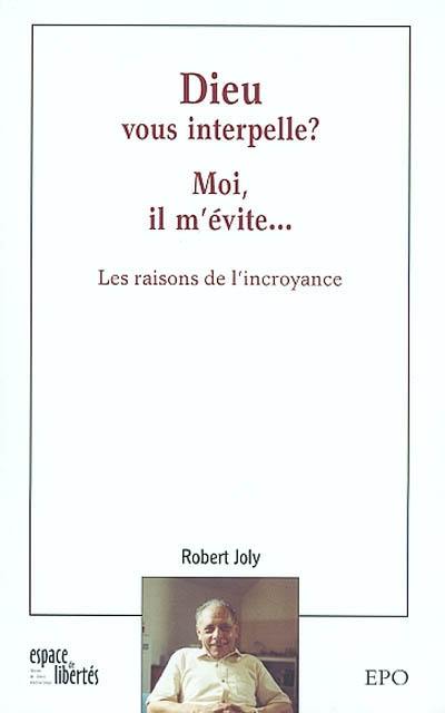 Dieu vous interpelle ? Moi il m'évite... : les raisons de l'incroyance