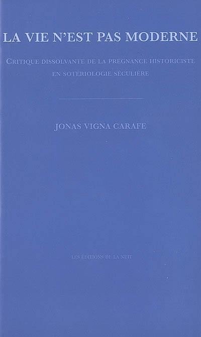 La vie n'est pas moderne : critique dissolvante de la prégnance historiciste en sotériologie séculière