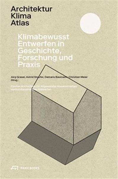 Architektur Klima Atlas : Klimabewusst Entwerfen in Geschichte, Forschung und Praxis