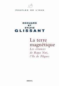 La terre magnétique : les errances de Rapa Nui, l'île de Pâques