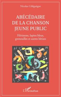 Abécédaire de la chanson jeune public : hérissons, lapins bleus, grenouilles et autres bêtises