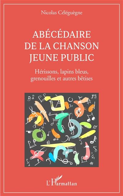 Abécédaire de la chanson jeune public : hérissons, lapins bleus, grenouilles et autres bêtises