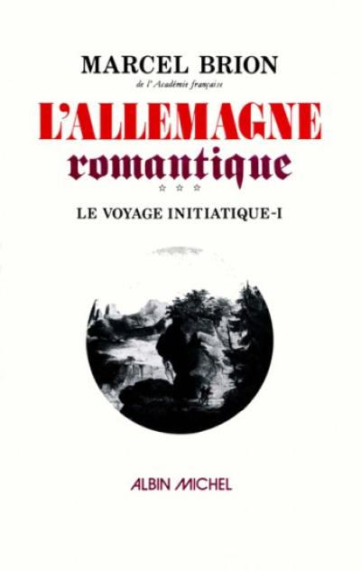 L'Allemagne romantique. Vol. 3-1. Le Voyage initiatique