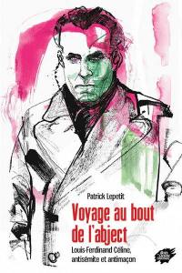 Voyage au bout de l'abject : Louis-Ferdinand Céline, antisémite et antimaçon