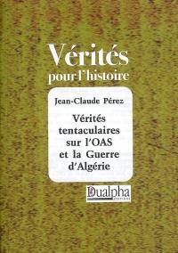 Vérités tentaculaires sur l'OAS et la guerre d'Algérie. Vol. 1. Une stratégie, trois tactiques