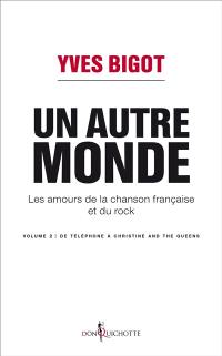 Les amours de la chanson française et du rock. Vol. 2. Un autre monde : de Téléphone à Christine and the queens