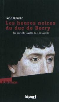 Une enquête de Julie Lantilly. Vol. 8. Les heures noires du duc de Berry