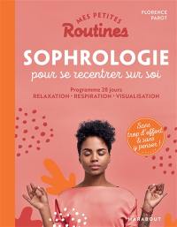 Mes petites routines sophrologie pour se recentrer sur soi : programme 28 jours : relaxation, respiration, visualisation