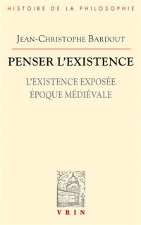 Penser l'existence. Vol. 1. L'existence exposée : époque médiévale