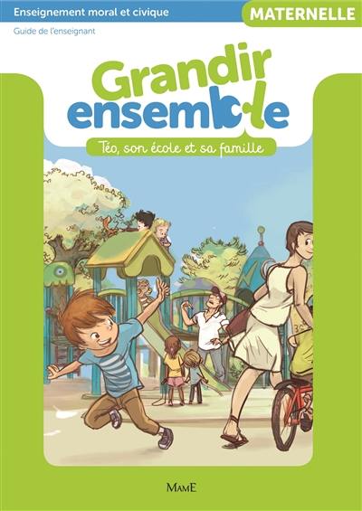 Grandir ensemble, maternelle : enseignement moral et civique, guide de l'enseignant : Téo, son école et sa famille