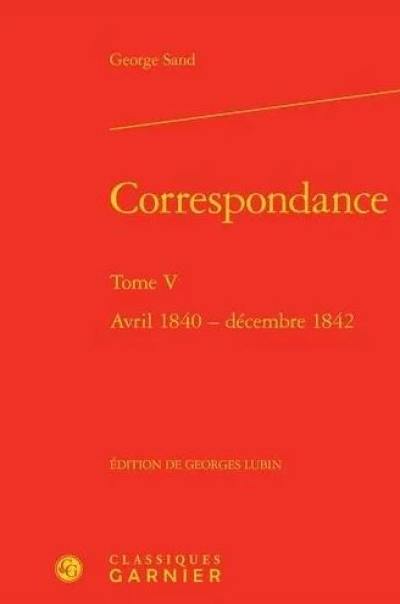 Correspondance. Vol. 5. Avril 1840-décembre 1842