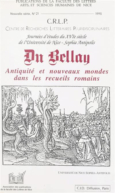 Du Bellay : Antiquité et nouveaux mondes dans les recueils romains : journées d'études du XVIe siècle de l'Université de Nice-Sophia Antipolis, actes du colloque de Nice, 17-18 févr. 1995