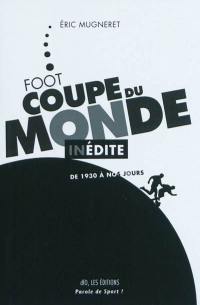 Coupe du monde inédite : foot, de 1930 à nos jours