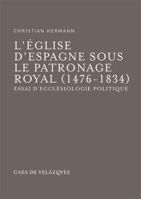 L'Eglise d'Espagne sous le patronage royal : 1476-1834, essai d'ecclésiologie politique