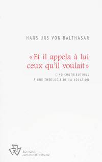 Et il appela à lui ceux qu'il voulait : cinq contributions à une théologie de la vocation