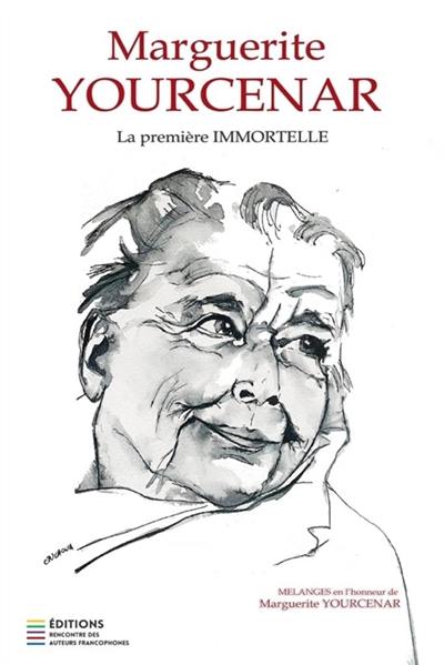 MARGUERITE YOURCENAR, LA PREMIERE IMMORTELLE