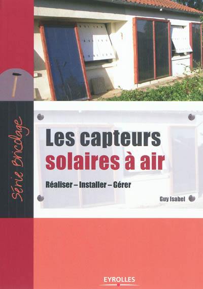 Les capteurs solaires à air : réaliser, installer, gérer