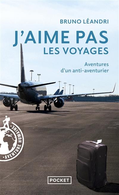 J'aime pas les voyages : aventures d'un anti-aventurier