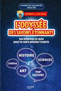 L'odyssée des savoirs étonnants : 110 énigmes et quiz pour te faire pétiller l'esprit : histoire, sciences, cinéma, art, pop culture