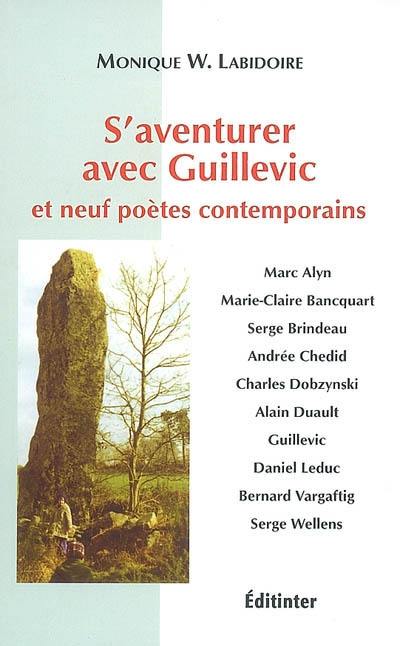 S'aventurer avec Guillevic et neuf poètes contemporains : lectures des oeuvres de Guillevic, Marc Alyn, Marie-Claire Bancquart, Serge Brindeau, Andrée Chedid, Alain Duault, Charles Dobzinsky, Daniel Leduc, Bernard Vargaftig, Serge Wellens