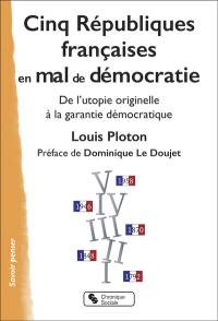 Cinq Républiques françaises en mal de démocratie : de l'utopie originelle à la garantie démocratique