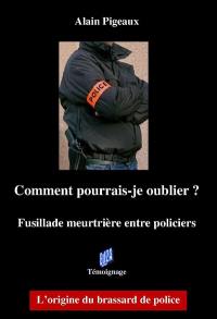 Comment pourrais-je oublier ? ou Fusillade meurtrière entre policiers : l'origine du brassard de police