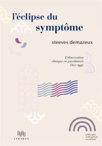 L'éclipse du symptôme : l'observation clinique en psychiatrie : 1800-1950