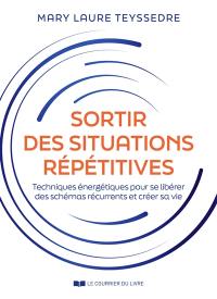 Sortir des situations répétitives : techniques énergétiques pour en finir avec les mêmes scénarios négatifs