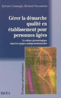 Gérer la démarche qualité en établissement pour personnes âgées : la culture gérontologique dans les équipes multiprofessionnelles