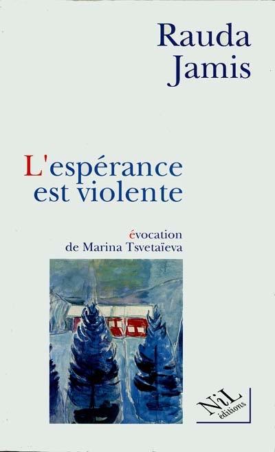 L'Espérance est violente : une évocation de Marina Tsvetaïeva