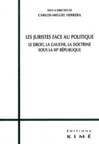 Les juristes face au politique : le droit, la gauche, la doctrine sous la IIIe République